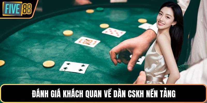 Đánh giá khách quan về dàn CSKH nền tảng