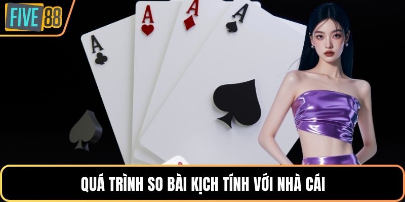 Quá trình so bài kịch tính với nhà cái