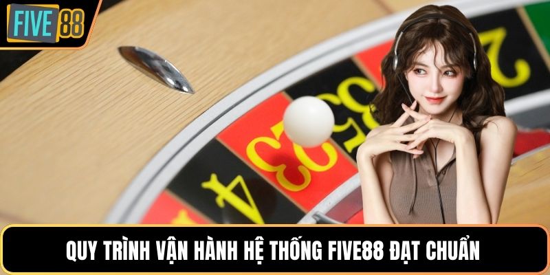 Quy trình vận hành hệ thống Five88 đạt chuẩn